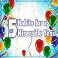 5 Habits for a Miserable Year