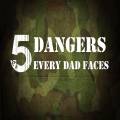 5 Dangers That Every Dad Faces